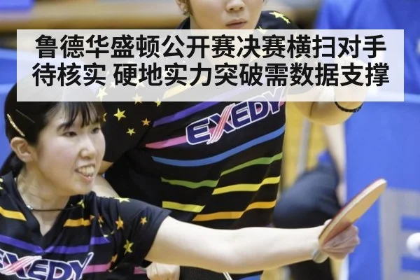 鲁德华盛顿公开赛决赛横扫对手待核实 硬地实力突破需数据支撑